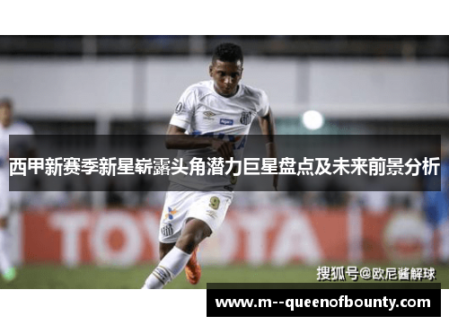 西甲新赛季新星崭露头角潜力巨星盘点及未来前景分析 西甲新赛季新星崭露头角潜力巨星盘点及未来前景分析