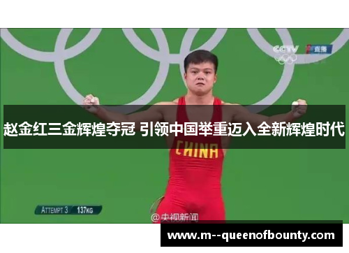 赵金红三金辉煌夺冠 引领中国举重迈入全新辉煌时代