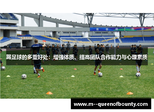 踢足球的多重好处：增强体质、提高团队合作能力与心理素质