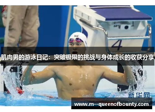 肌肉男的游泳日记:突破极限的挑战与身体成长的收获分享 肌肉男的游泳日记:突破极限的挑战与身体成长的收获分享