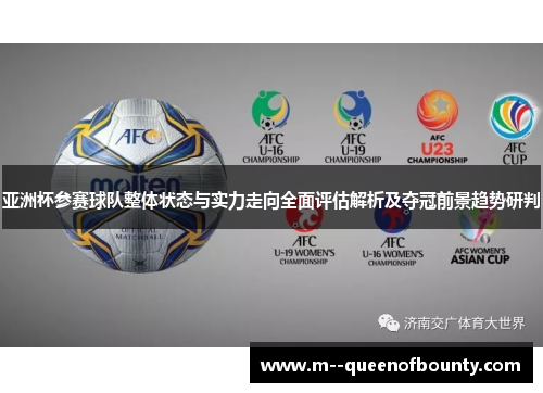 亚洲杯参赛球队整体状态与实力走向全面评估解析及夺冠前景趋势研判 亚洲杯参赛球队整体状态与实力走向全面评估解析及夺冠前景趋势研判