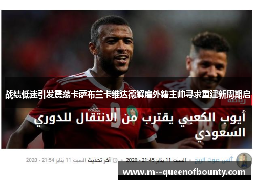 战绩低迷引发震荡卡萨布兰卡维达德解雇外籍主帅寻求重建新周期启