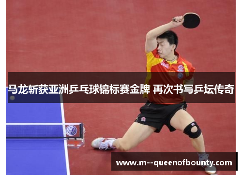 马龙斩获亚洲乒乓球锦标赛金牌 再次书写乒坛传奇