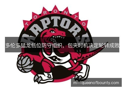 多伦多猛龙低位防守组织，包夹时机决定轮转成败